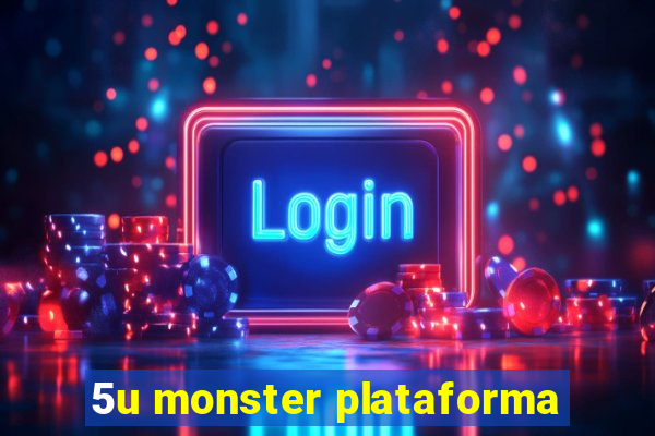 5u monster plataforma